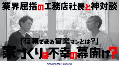 【業界屈指の社長と神対談】家づくりは不幸の幕開け？将来設計と信頼できる営業マン。依頼先で人生が変わる。